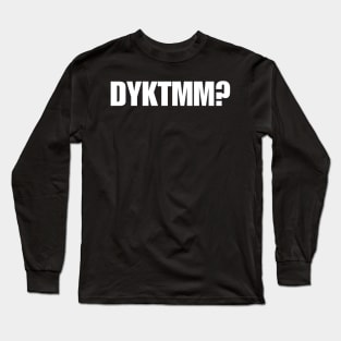 DYKTMM Long Sleeve T-Shirt